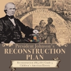President Johnson's Reconstruction Plan Reconstruction 1865-1877 Grade 5 Children's American History By Baby Professor Cover Image