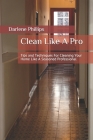 Clean Like A Pro: Tips and Techniques For Cleaning Your Home Like A Seasoned Professional By Darlene Phillips Cover Image