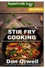 Stir Fry Cooking: Over 180 Quick & Easy Gluten Free Low Cholesterol Whole Foods Recipes full of Antioxidants & Phytochemicals Cover Image