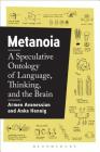 Metanoia: A Speculative Ontology of Language, Thinking, and the Brain By Armen Avanessian, Anke Hennig, Levi R. Bryant (Introduction by) Cover Image