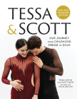 Tessa and Scott: Our Journey from Childhood Dream to Gold By Tessa Virtue, Scott Moir, Steve Milton Cover Image
