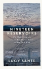 Nineteen Reservoirs: On Their Creation and the Promise of Water for New York City By Lucy Sante Cover Image