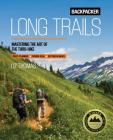 Backpacker Long Trails: Mastering the Art of the Thru-Hike By Backpacker Magazine, Liz Thomas Cover Image