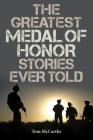 The Greatest Medal of Honor Stories Ever Told By Tom McCarthy Cover Image
