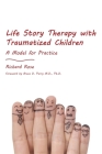 Life Story Therapy with Traumatized Children: A Model for Practice By Richard Rose Cover Image