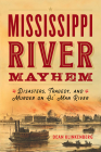 Mississippi River Mayhem: Disasters, Tragedy, and Murder on Ol' Man River By Dean Klinkenberg Cover Image