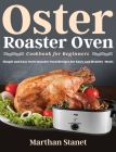 Oster Roaster Oven Cookbook for Beginners: Simple and Easy Oster Roaster Oven Recipes for Tasty and Healthy Meals Cover Image