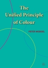 The Unified Principle of Colour By Peter Moddel Cover Image
