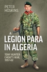 A Legion Para in Algeria: Tony Hunter-Choat's War, 1957-62 By Peter Hoskins Cover Image