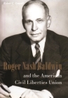 Roger Nash Baldwin and the American Civil Liberties Union (Columbia Studies in Contemporary American History) Cover Image