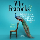Why Peacocks?: An Unlikely Search for Meaning in the World's Most Magnificent Bird By Sean Flynn, Vikas Adam (Read by) Cover Image