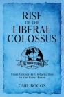 Rise of the Liberal Colossus: From Corporate Globalization to the Great Reset By Carl Boggs Cover Image