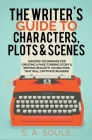 The Writer's Guide to Characters, Plots, and Scenes By S. a. Soule Cover Image