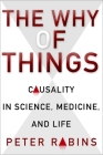 The Why of Things: Causality in Science, Medicine, and Life By Peter Rabins Cover Image