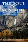The Soul of Yosemite: Finding, Defending, and Saving the Valley's Sacred Wild Nature By Barbara J. Moritsch Cover Image