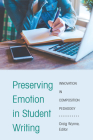 Preserving Emotion in Student Writing: Innovation in Composition Pedagogy By Staci L. Shultz (Editor), Cj Kent (Editor), Craig Wynne (Editor) Cover Image