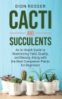 Cacti and Succulents: An In-Depth Guide to Maximizing Yield, Quality, and Beauty, Along with the Best Companion Plants for Beginners By Dion Rosser Cover Image