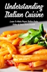 Understanding Italian Cuisine: Learn To Make Proper Italian Pasta Dishes & Sauce From Scratch: How Do You Cook Italian Pasta By Suzan Iddings Cover Image