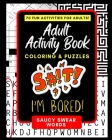 Adult Activity Book Saucy Swear Words: Coloring and Puzzle Book for Adults Featuring Coloring, Sudoku, Dot to Dot, Crossword, Word Search, Word Scramb By Adult Activity Books Cover Image