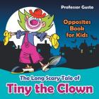 The Long Scary Tale of Tiny the Clown Opposites Book for Kids By Gusto Cover Image
