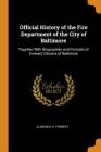 Official History of the Fire Department of the City of Baltimore: Together with Biographies and Portraits of Eminent Citizens of Baltimore By Clarence H. Forrest Cover Image