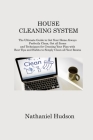 House Cleaning System: The Ultimate Guide to Get Your Home Always Perfectly Clean, Get all Items and Techniques for Creating Your Plan with B By Nathaniel Hudson Cover Image