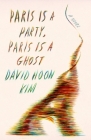 Paris Is a Party, Paris Is a Ghost: A Novel By David Hoon Kim Cover Image