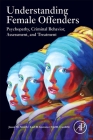Understanding Female Offenders: Psychopathy, Criminal Behavior, Assessment, and Treatment Cover Image
