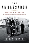 The Ambassador: Joseph P. Kennedy at the Court of St. James's 1938-1940 By Susan Ronald Cover Image
