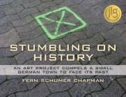 Stumbling On History: An Art Project Compels A Small German Town to Face its Past By Fern Schumer Chapman Cover Image