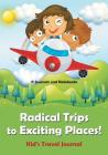 Radical Trips to Exciting Places! Kid's Travel Journal By @. Journals and Notebooks Cover Image