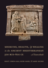 Medicine, Health, and Healing in the Ancient Mediterranean (500 BCE–600 CE): A Sourcebook Cover Image
