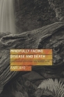 Mindfully Facing Disease and Death: Compassionate Advice from Early Buddhist Texts Cover Image