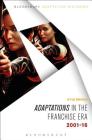 Adaptations in the Franchise Era: 2001-16 (Bloomsbury Adaptation Histories) By Kyle Meikle, Deborah Cartmell (Editor) Cover Image