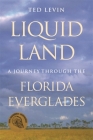 Liquid Land: A Journey through the Florida Everglades By Ted Levin Cover Image