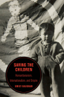 Saving the Children: Humanitarianism, Internationalism, and Empire (Berkeley Series in British Studies #19) Cover Image