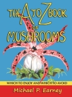 The A to Z Book of Mushrooms: Which to Enjoy and Which to Avoid Cover Image