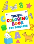 The Big Coloring Books For Toddlers: Fun With numbers, Letters, Shapes, Colors, And Animals: Big Activity Workbook for Toddlers & Kids By Inspire Dream Publishing Cover Image