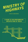 Ministry of Highways: A Guide to the Performative Architecture of Tbilisi By Joanna Warsza (Editor) Cover Image