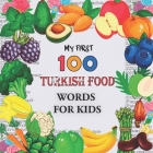 My First 100 Turkish food Words for Kids: Fruits and vegetables and legumes Toddlers Learn Turc, Bilingual Early Learning & Easy Teaching Turkish Book By Mayb Turkis Cover Image