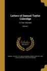 Letters of Samuel Taylor Coleridge: In Two Volumes; Volume 1 By Samuel Taylor 1772-1834 Coleridge, Ernest Hartley 1846-1920 Coleridge, Kathleen Coburn Cover Image