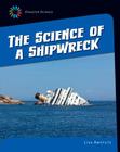 The Science of a Shipwreck (21st Century Skills Library: Disaster Science) By Lisa Amstutz Cover Image