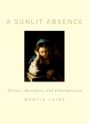A Sunlit Absence: Silence, Awareness, and Contemplation By Martin Laird Cover Image