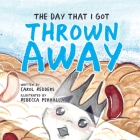 The Day That I Got Thrown Away By Carol Redders, Rebecca Perhalla (Illustrator) Cover Image