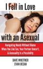 I Fell in Love with an Asexual: Navigating Needs Without Blame When You Like Sex, Your Partner Doesn't, & Asexuality Is a Possibility By Dave Wheitner, Evan Ocean (Contribution by) Cover Image