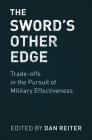 The Sword's Other Edge: Trade-Offs in the Pursuit of Military Effectiveness By Dan Reiter (Editor) Cover Image