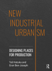 New Industrial Urbanism: Designing Places for Production By Tali Hatuka, Eran Ben-Joseph Cover Image