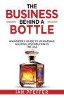 The Business Behind a Bottle: An Insider's Guide to Wholesale Alcohol Distribution in the USA Cover Image