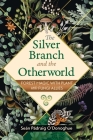 The Silver Branch and the Otherworld: Forest Magic with Plant and Fungi Allies By Seán Pádraig O'Donoghue Cover Image