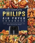 The Complete Philips Air fryer Cookbook: Tasty and Irresistible Recipes for Your Philips Air fryer By Echo Blevins Cover Image